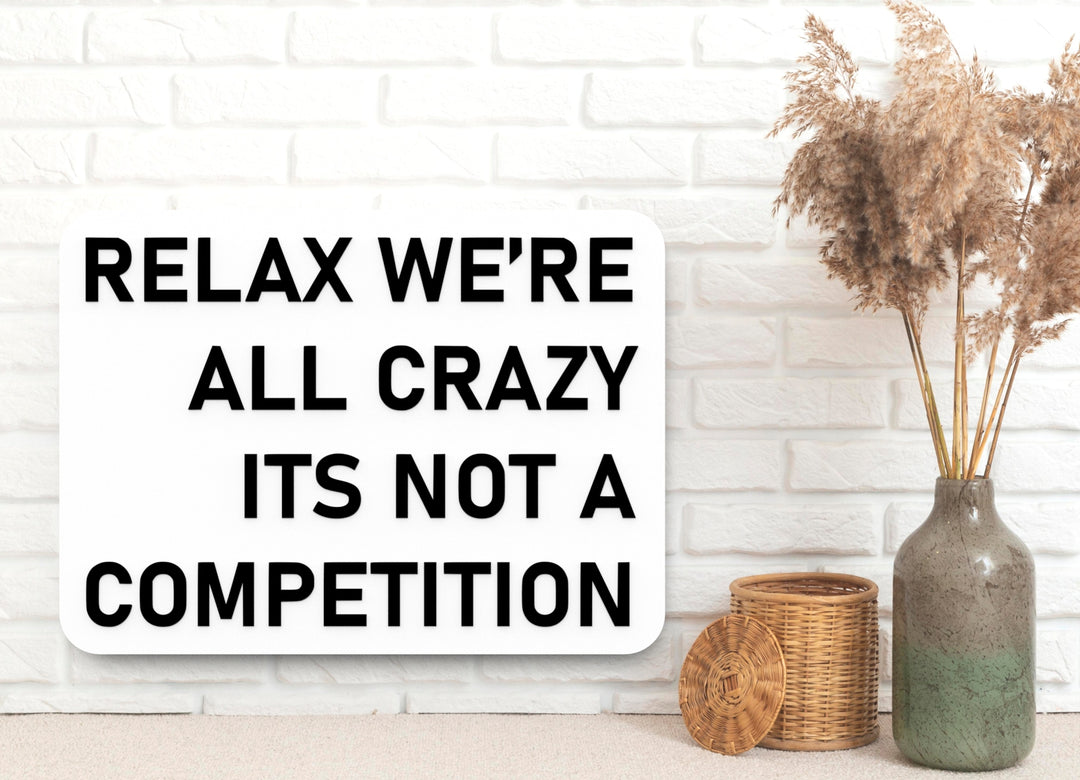 Relax We're All Crazy Its Not A Competition | Funny Sign for Home or Office