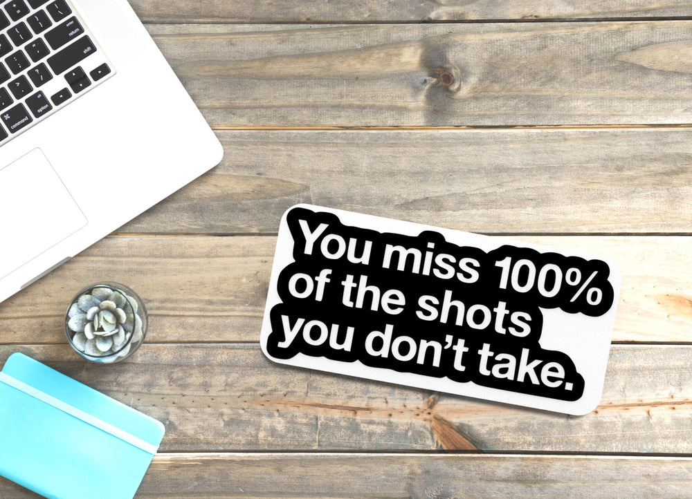 
  
  You Miss 100 Percent Of The Shots You Don't Take | Funny sign For Home or Office
  
