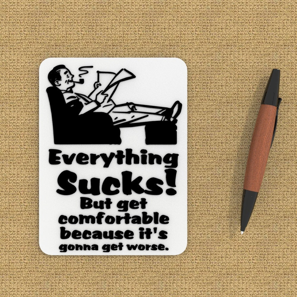 Funny Sign | Everything Sucks! But get Comfortable Because It's Gonna Get worse