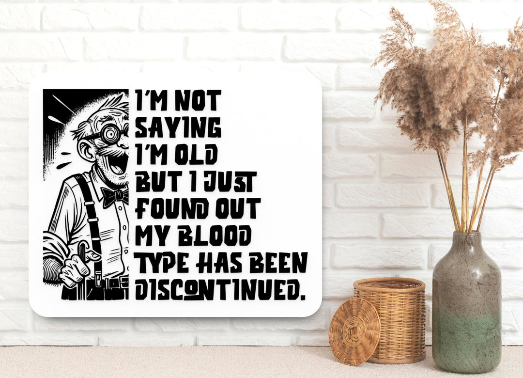 I'm Not Saying I'm Old But I Just Found Out My Blood Type Has Been Discontinued | Funny Sign for Home or Office