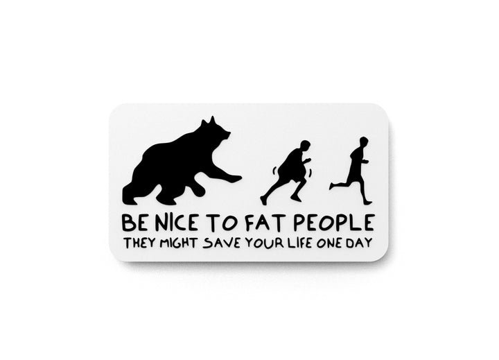 Be Nice To Fat People They Might Save Your Life One Day | Funny Sign for Home