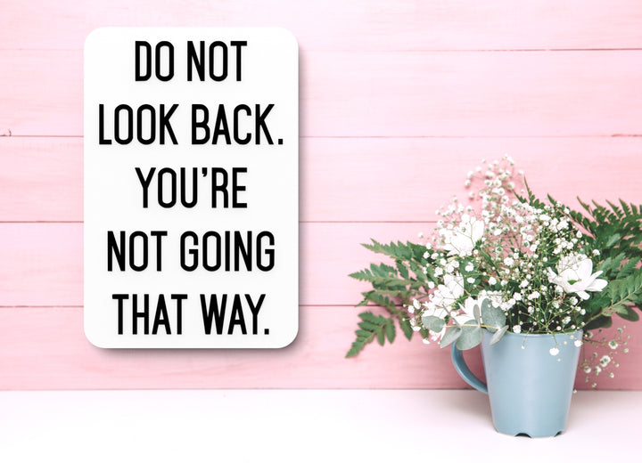 Do Not Look Back You're Not Going That Way | Funny sign For Home or Office